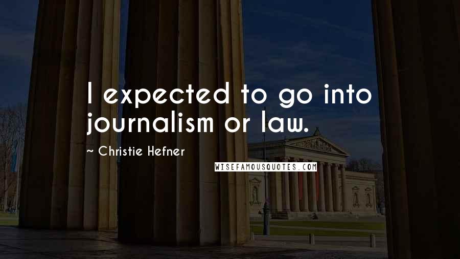Christie Hefner Quotes: I expected to go into journalism or law.