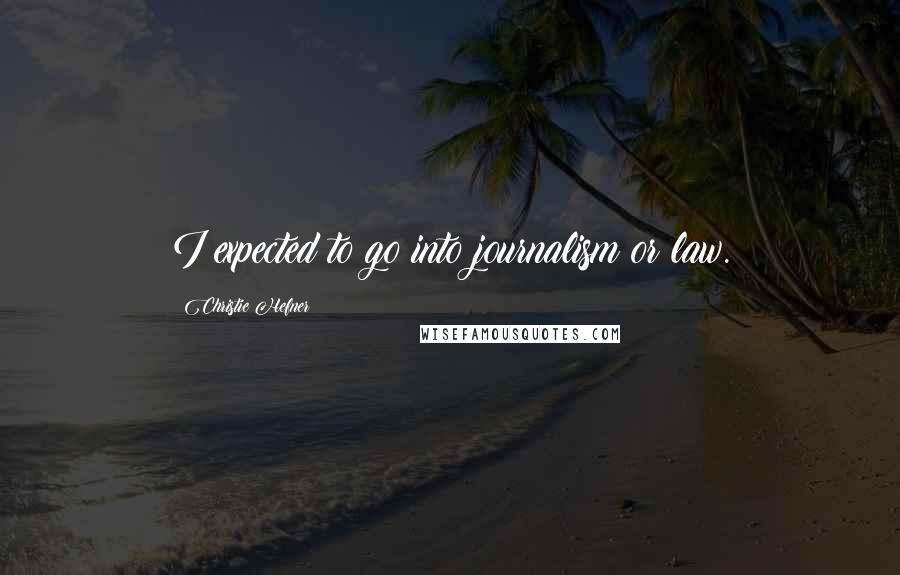 Christie Hefner Quotes: I expected to go into journalism or law.