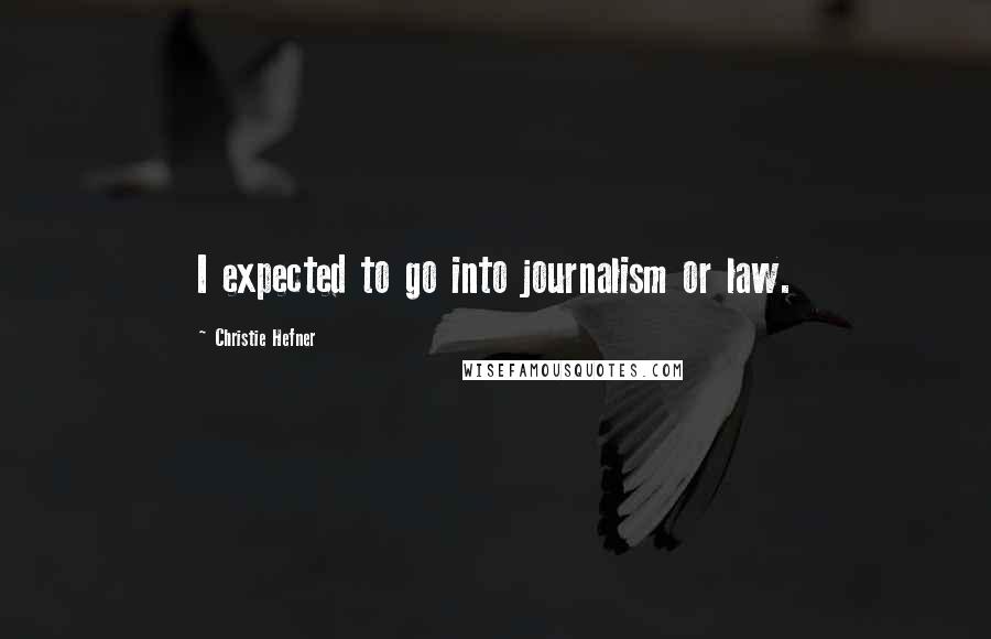 Christie Hefner Quotes: I expected to go into journalism or law.