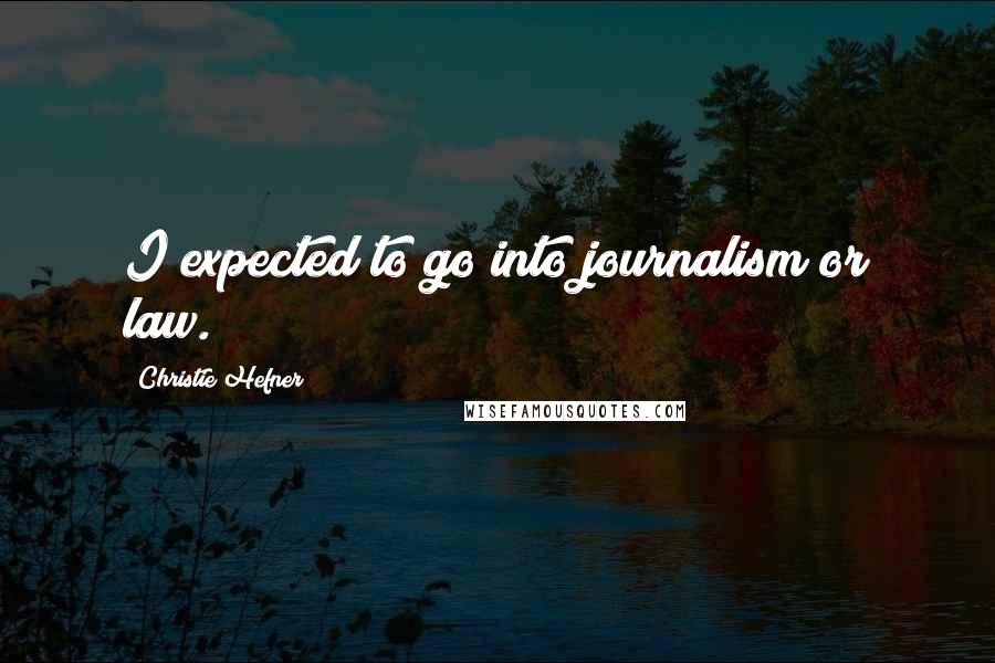Christie Hefner Quotes: I expected to go into journalism or law.