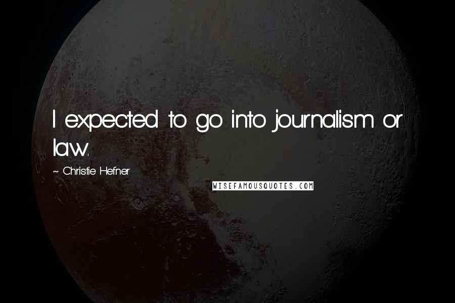 Christie Hefner Quotes: I expected to go into journalism or law.
