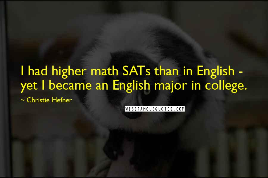 Christie Hefner Quotes: I had higher math SATs than in English - yet I became an English major in college.