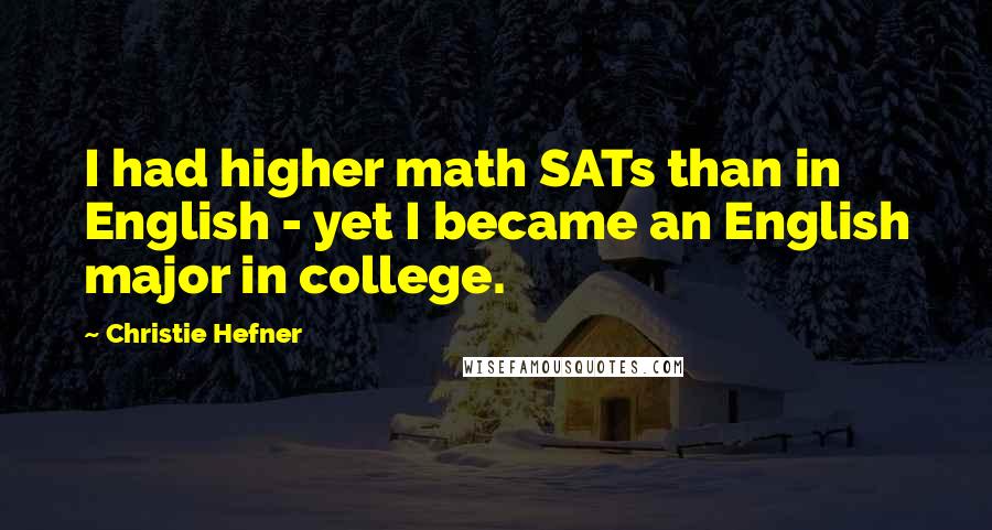 Christie Hefner Quotes: I had higher math SATs than in English - yet I became an English major in college.