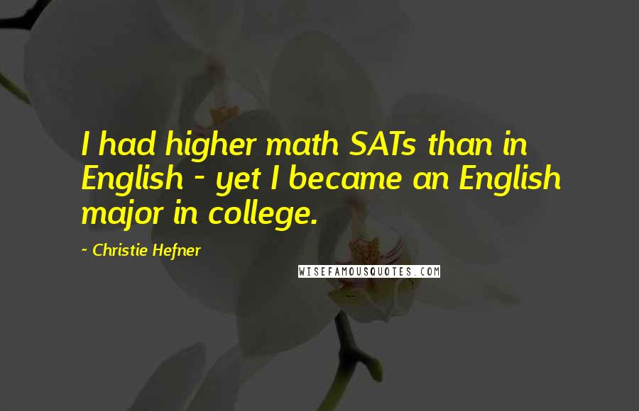 Christie Hefner Quotes: I had higher math SATs than in English - yet I became an English major in college.