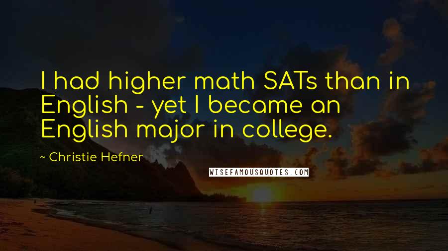 Christie Hefner Quotes: I had higher math SATs than in English - yet I became an English major in college.