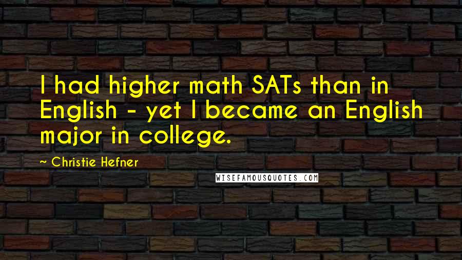 Christie Hefner Quotes: I had higher math SATs than in English - yet I became an English major in college.