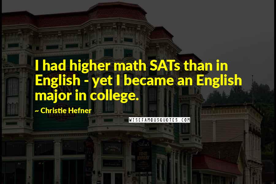 Christie Hefner Quotes: I had higher math SATs than in English - yet I became an English major in college.