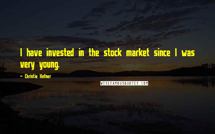 Christie Hefner Quotes: I have invested in the stock market since I was very young.