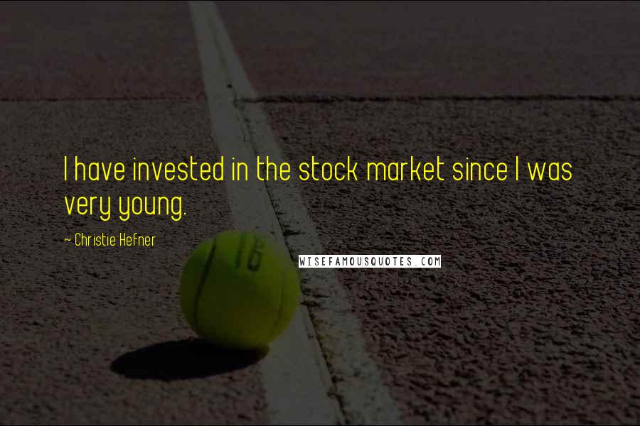 Christie Hefner Quotes: I have invested in the stock market since I was very young.