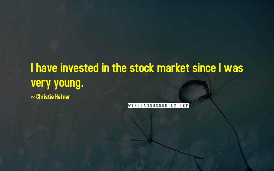 Christie Hefner Quotes: I have invested in the stock market since I was very young.