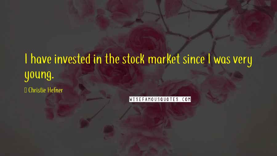 Christie Hefner Quotes: I have invested in the stock market since I was very young.