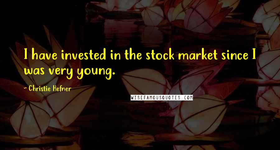 Christie Hefner Quotes: I have invested in the stock market since I was very young.