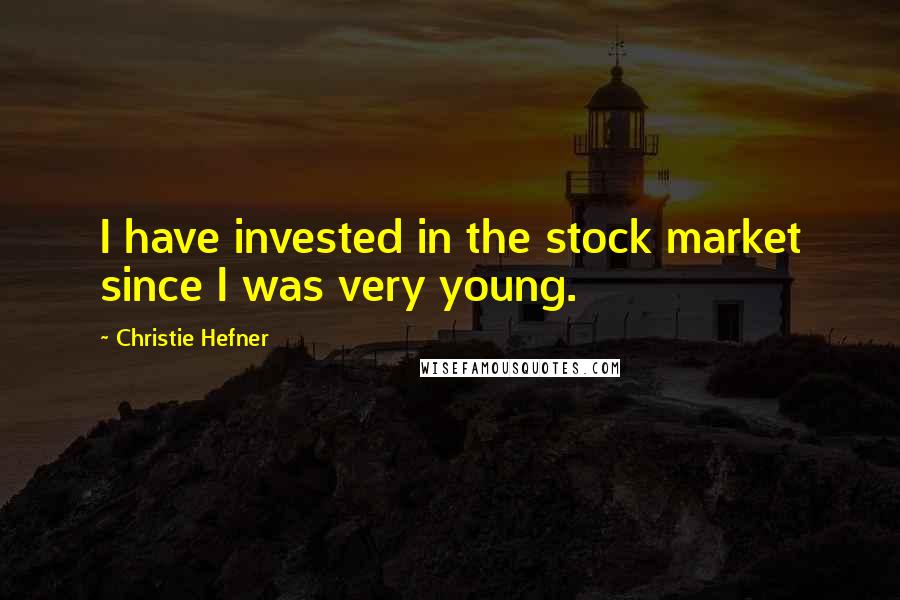 Christie Hefner Quotes: I have invested in the stock market since I was very young.