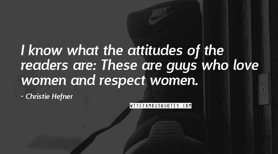 Christie Hefner Quotes: I know what the attitudes of the readers are: These are guys who love women and respect women.