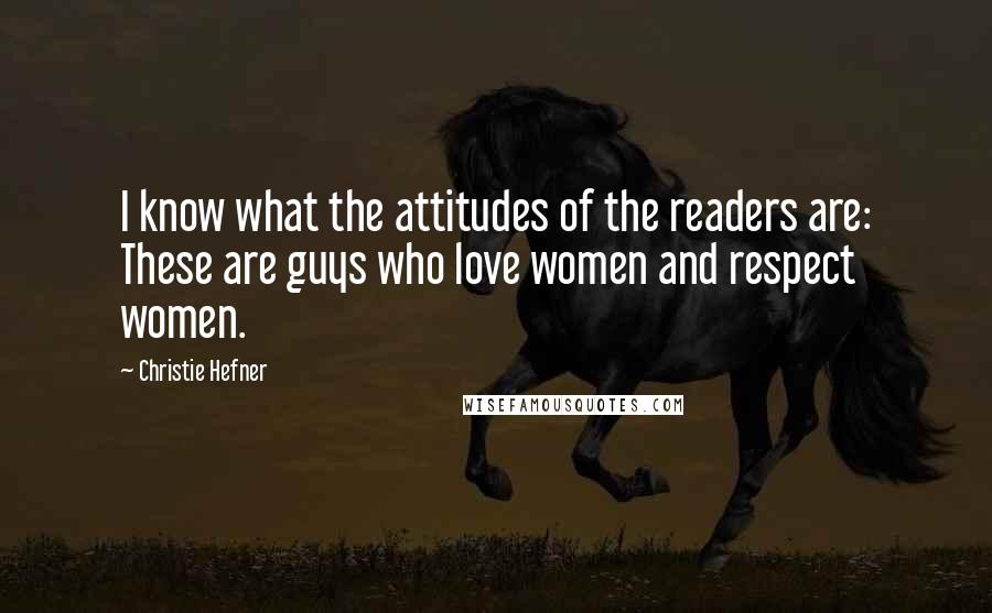 Christie Hefner Quotes: I know what the attitudes of the readers are: These are guys who love women and respect women.