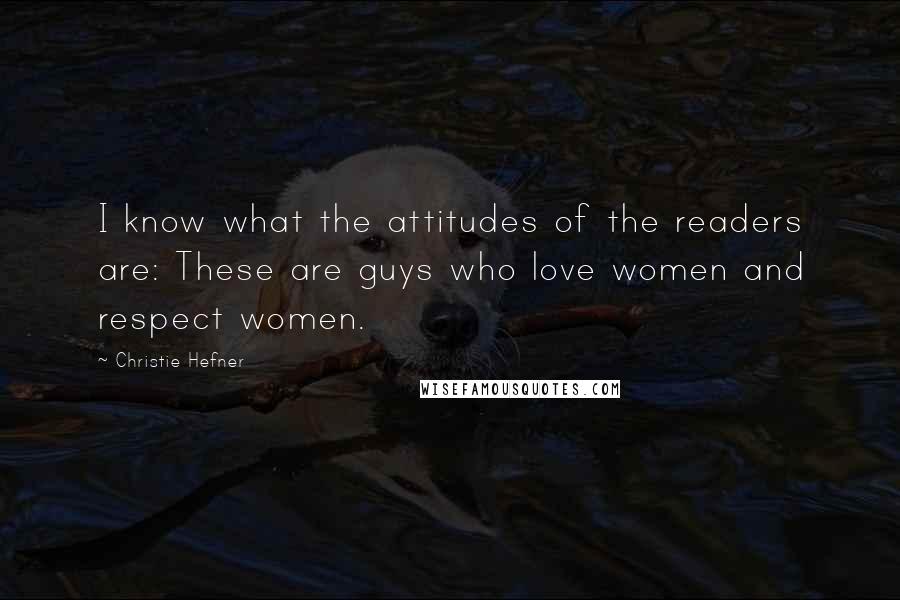 Christie Hefner Quotes: I know what the attitudes of the readers are: These are guys who love women and respect women.