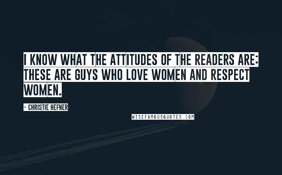 Christie Hefner Quotes: I know what the attitudes of the readers are: These are guys who love women and respect women.