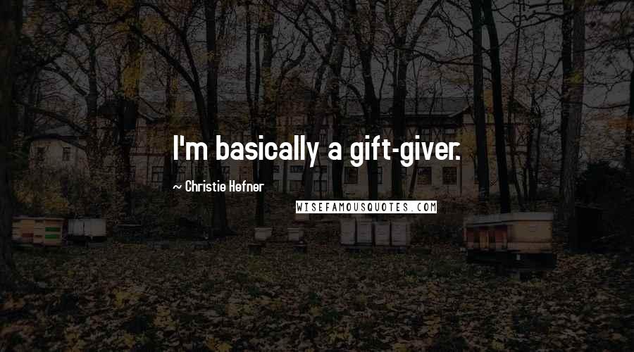 Christie Hefner Quotes: I'm basically a gift-giver.