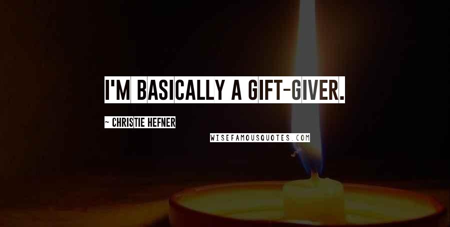 Christie Hefner Quotes: I'm basically a gift-giver.