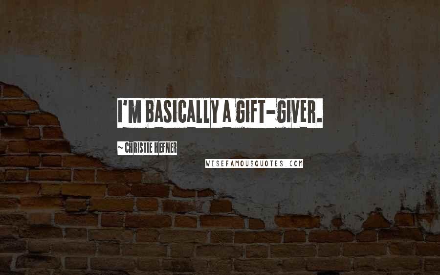 Christie Hefner Quotes: I'm basically a gift-giver.