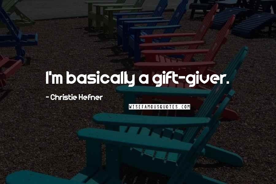 Christie Hefner Quotes: I'm basically a gift-giver.