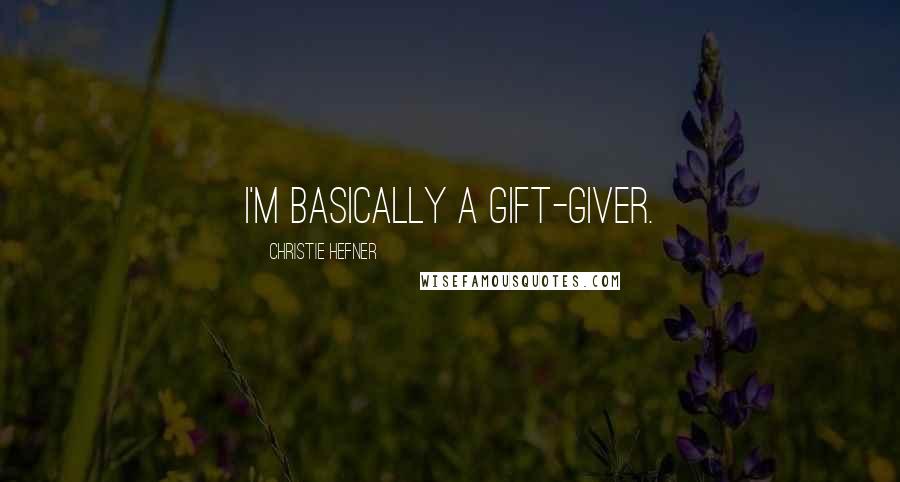 Christie Hefner Quotes: I'm basically a gift-giver.