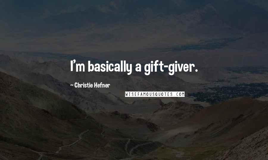 Christie Hefner Quotes: I'm basically a gift-giver.