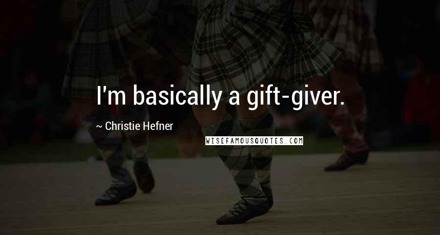 Christie Hefner Quotes: I'm basically a gift-giver.