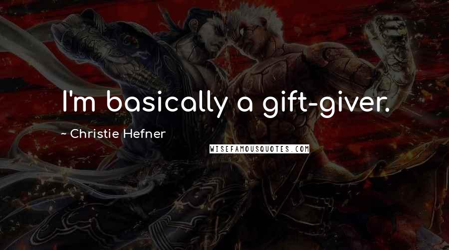 Christie Hefner Quotes: I'm basically a gift-giver.