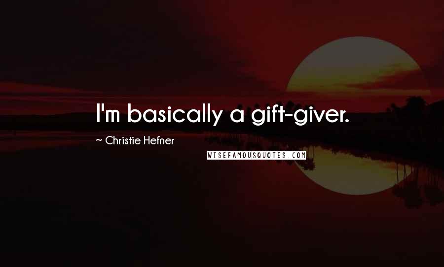 Christie Hefner Quotes: I'm basically a gift-giver.