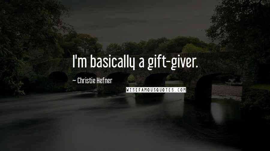 Christie Hefner Quotes: I'm basically a gift-giver.