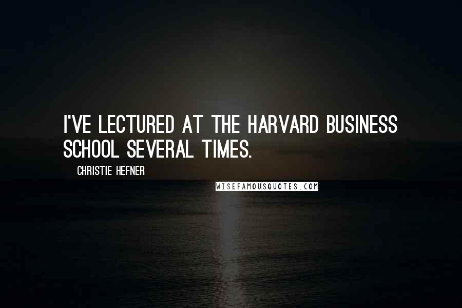Christie Hefner Quotes: I've lectured at the Harvard Business School several times.