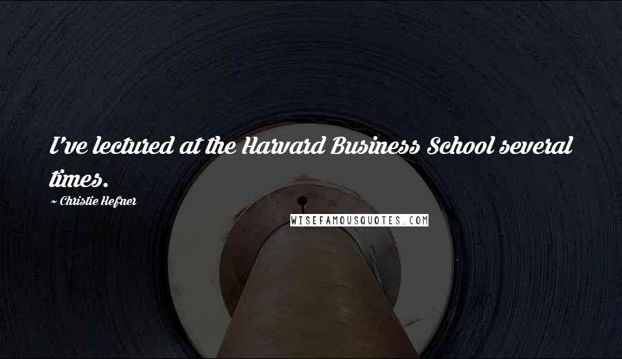 Christie Hefner Quotes: I've lectured at the Harvard Business School several times.