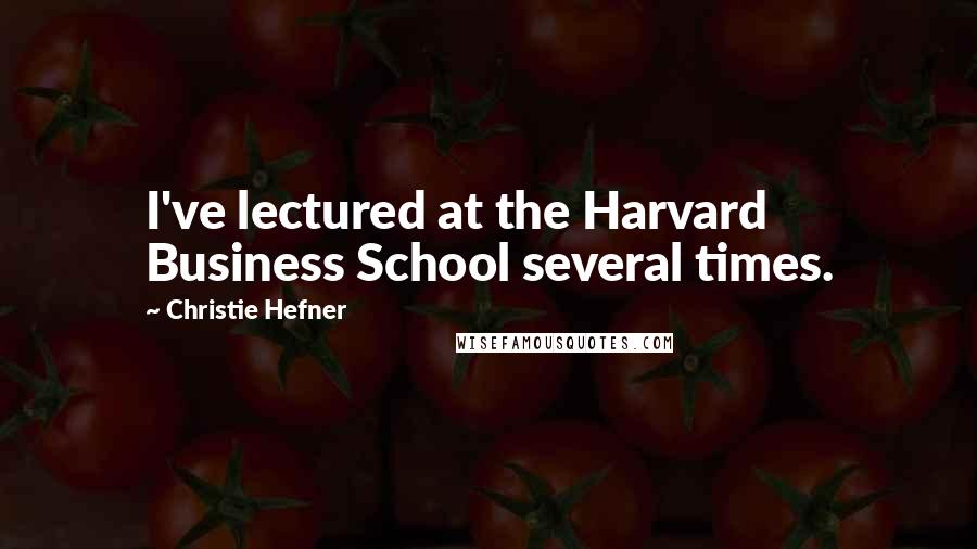 Christie Hefner Quotes: I've lectured at the Harvard Business School several times.