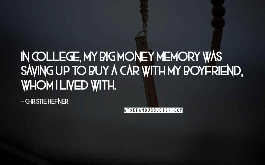 Christie Hefner Quotes: In college, my big money memory was saving up to buy a car with my boyfriend, whom I lived with.