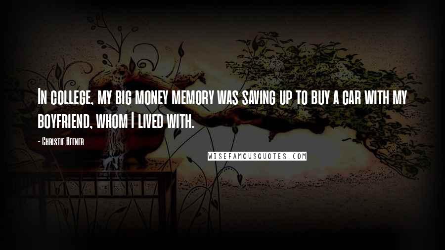 Christie Hefner Quotes: In college, my big money memory was saving up to buy a car with my boyfriend, whom I lived with.