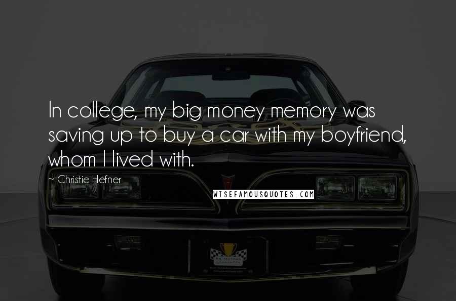 Christie Hefner Quotes: In college, my big money memory was saving up to buy a car with my boyfriend, whom I lived with.