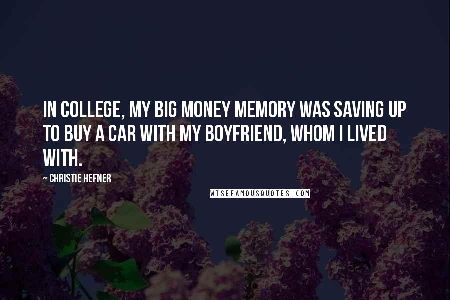 Christie Hefner Quotes: In college, my big money memory was saving up to buy a car with my boyfriend, whom I lived with.