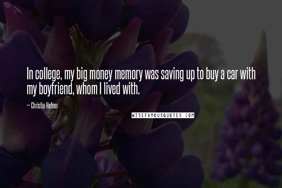 Christie Hefner Quotes: In college, my big money memory was saving up to buy a car with my boyfriend, whom I lived with.