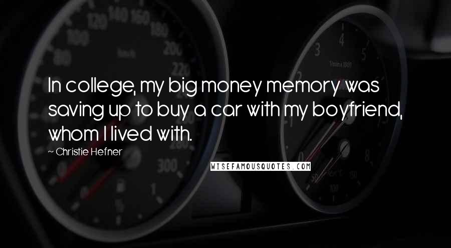 Christie Hefner Quotes: In college, my big money memory was saving up to buy a car with my boyfriend, whom I lived with.