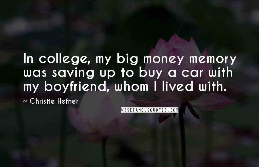 Christie Hefner Quotes: In college, my big money memory was saving up to buy a car with my boyfriend, whom I lived with.