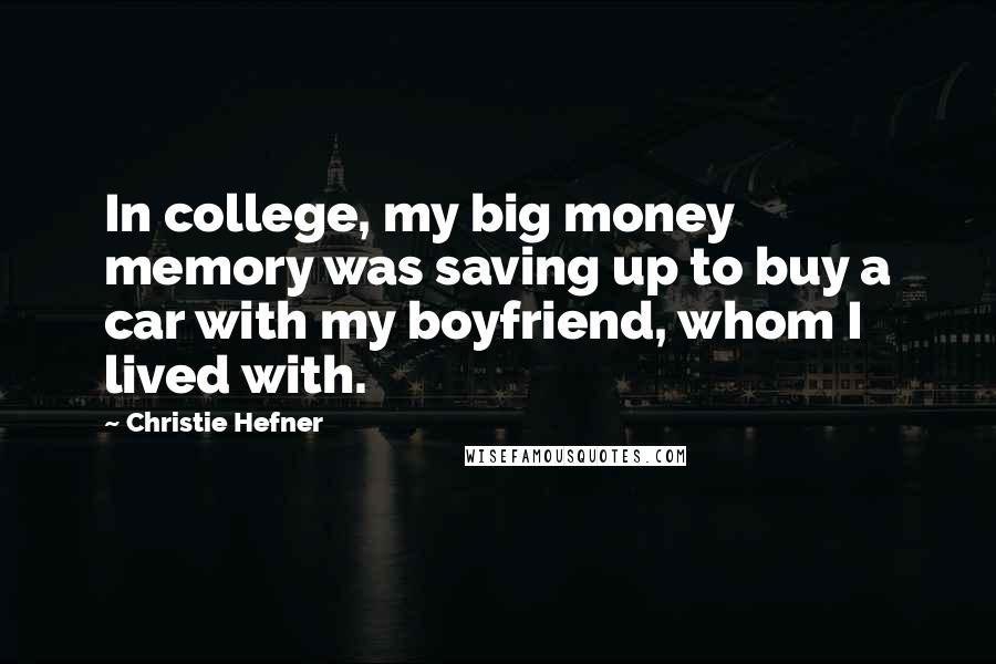 Christie Hefner Quotes: In college, my big money memory was saving up to buy a car with my boyfriend, whom I lived with.
