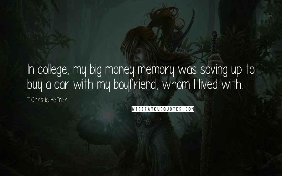 Christie Hefner Quotes: In college, my big money memory was saving up to buy a car with my boyfriend, whom I lived with.