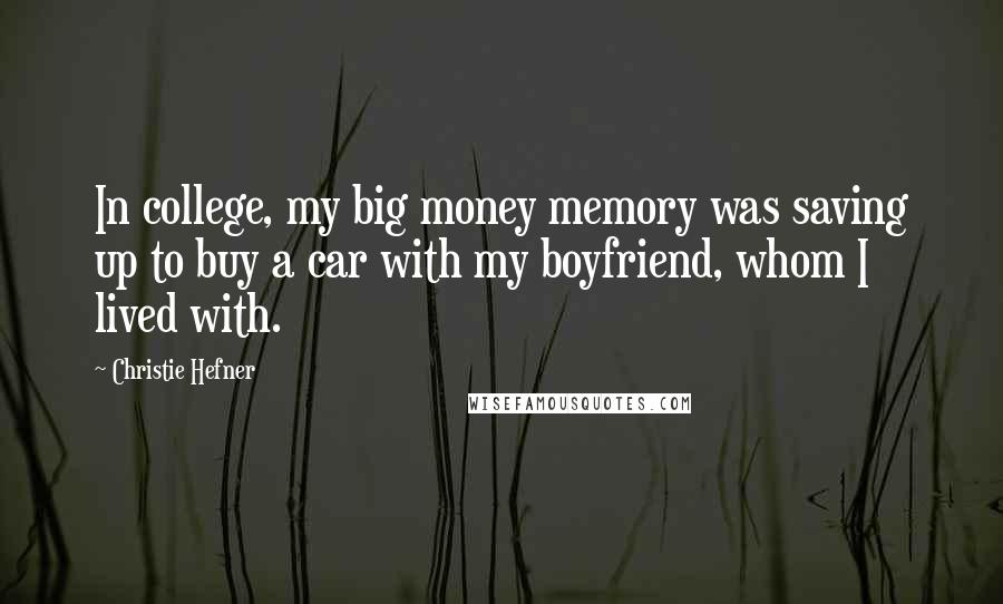 Christie Hefner Quotes: In college, my big money memory was saving up to buy a car with my boyfriend, whom I lived with.