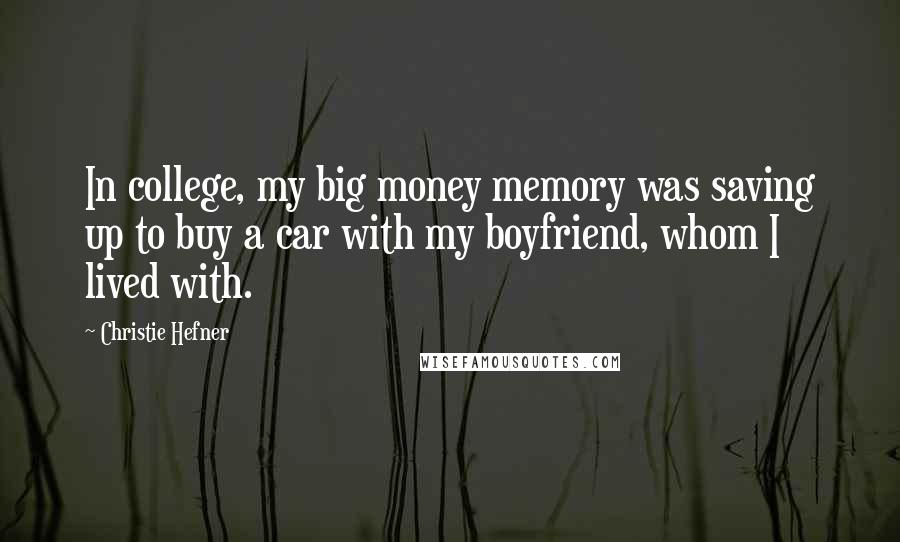 Christie Hefner Quotes: In college, my big money memory was saving up to buy a car with my boyfriend, whom I lived with.