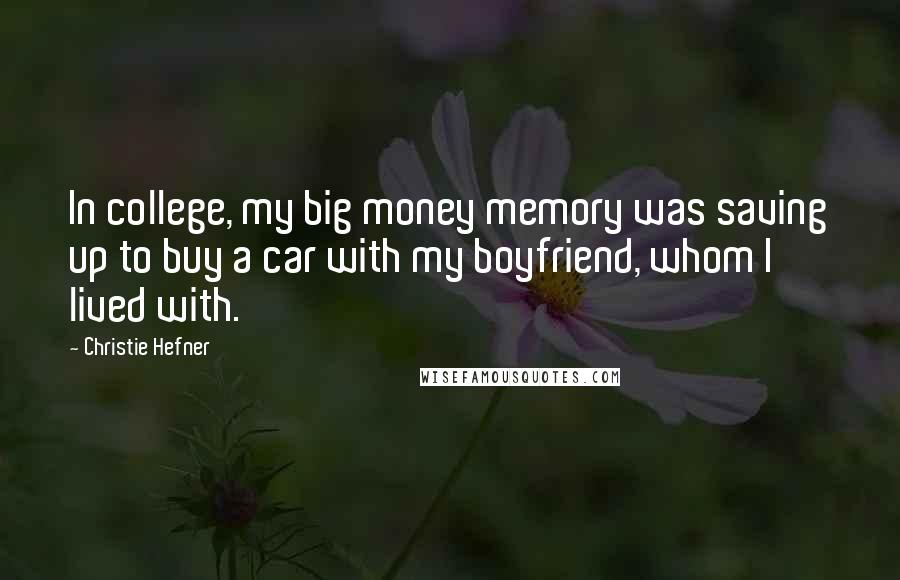 Christie Hefner Quotes: In college, my big money memory was saving up to buy a car with my boyfriend, whom I lived with.