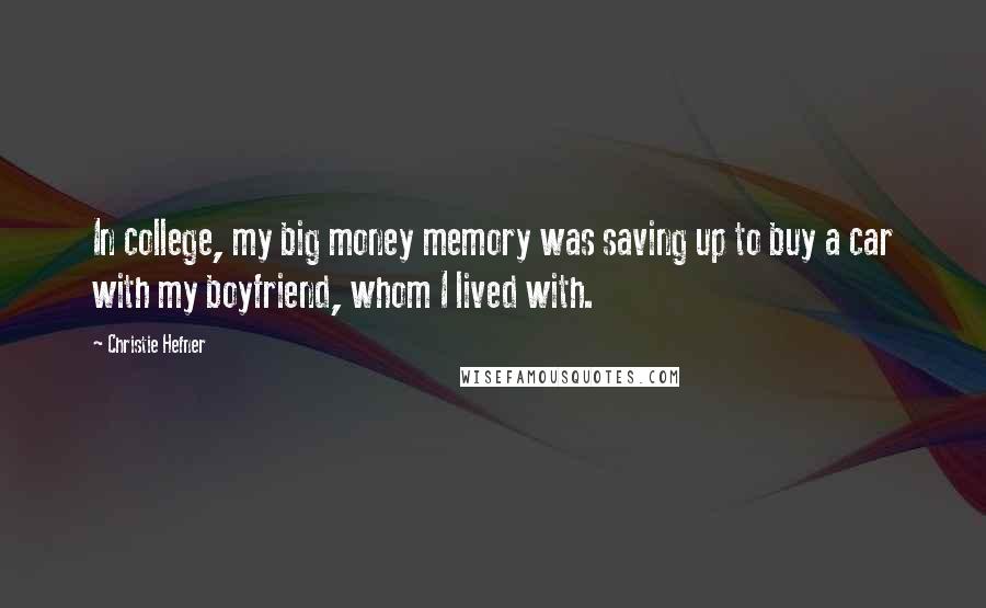 Christie Hefner Quotes: In college, my big money memory was saving up to buy a car with my boyfriend, whom I lived with.