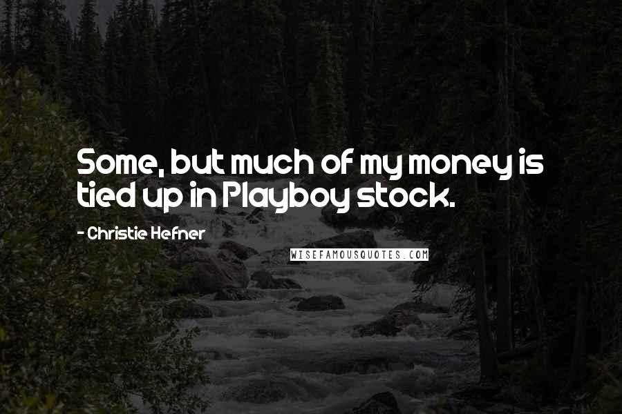 Christie Hefner Quotes: Some, but much of my money is tied up in Playboy stock.