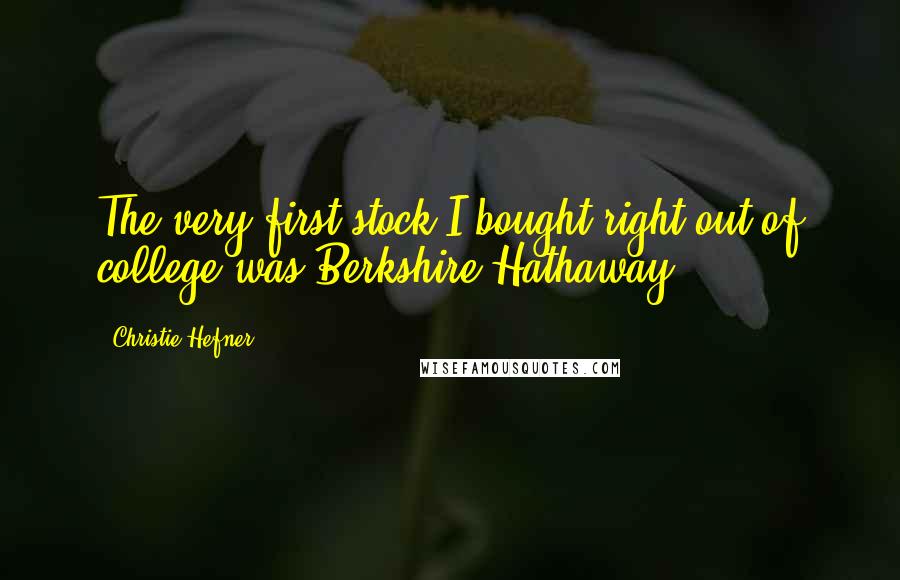 Christie Hefner Quotes: The very first stock I bought right out of college was Berkshire Hathaway.