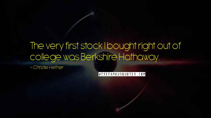 Christie Hefner Quotes: The very first stock I bought right out of college was Berkshire Hathaway.